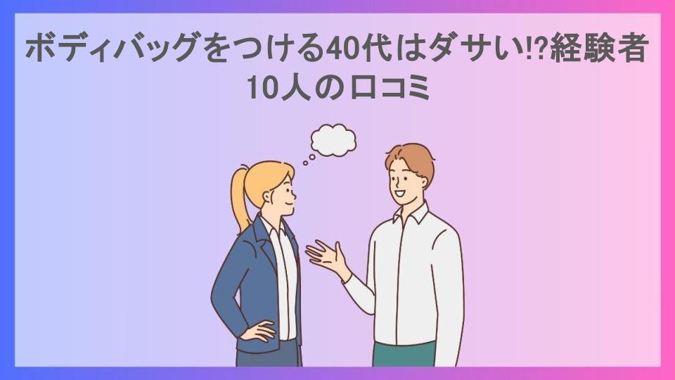 ボディバッグをつける40代はダサい!?経験者10人の口コミ